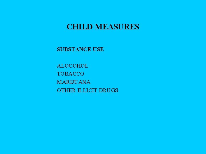 CHILD MEASURES SUBSTANCE USE ALOCOHOL TOBACCO MARIJUANA OTHER ILLICIT DRUGS 