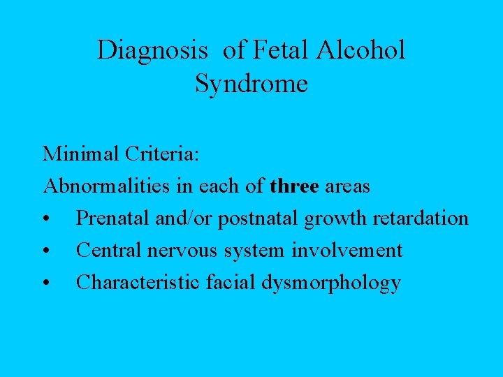 Diagnosis of Fetal Alcohol Syndrome Minimal Criteria: Abnormalities in each of three areas •