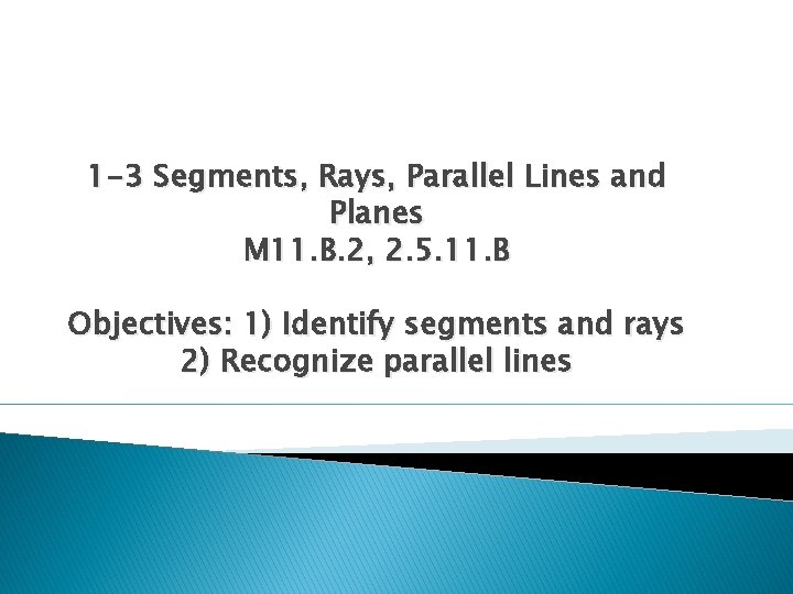 1 -3 Segments, Rays, Parallel Lines and Planes M 11. B. 2, 2. 5.