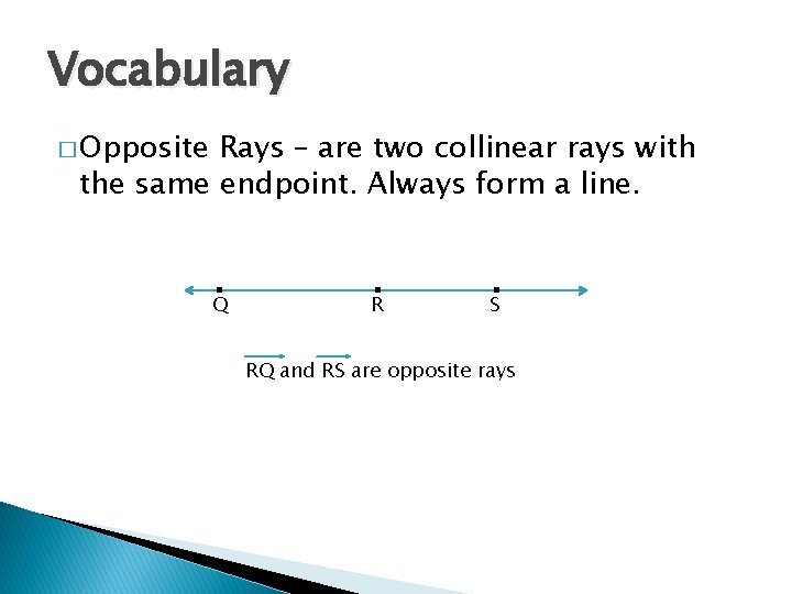 Vocabulary � Opposite Rays – are two collinear rays with the same endpoint. Always