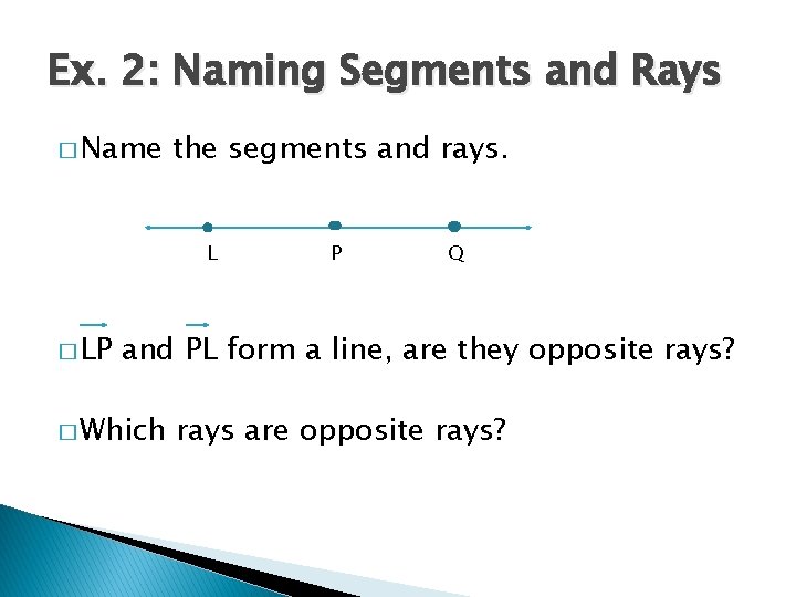 Ex. 2: Naming Segments and Rays � Name the segments and rays. L �