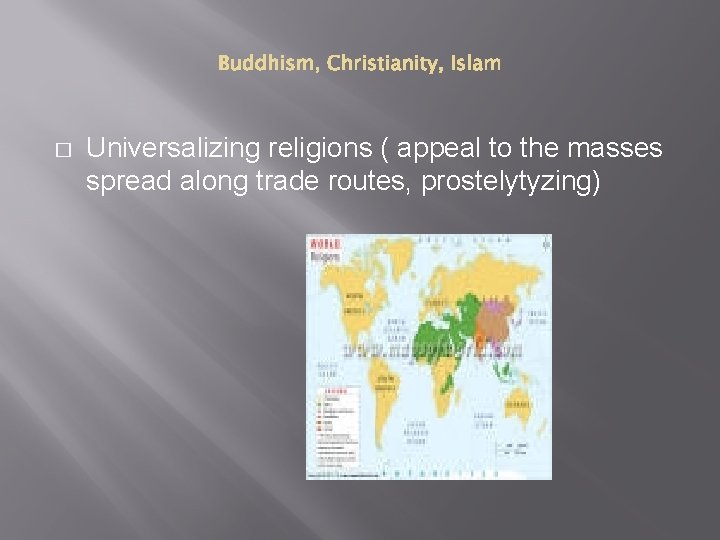 � Universalizing religions ( appeal to the masses spread along trade routes, prostelytyzing) 