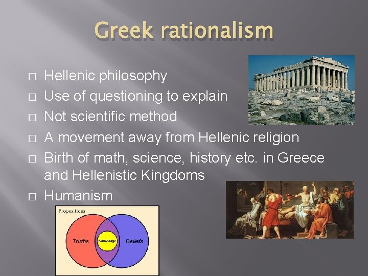 Greek rationalism � � � Hellenic philosophy Use of questioning to explain Not scientific