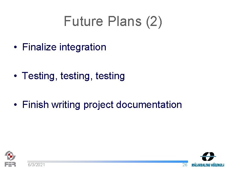 Future Plans (2) • Finalize integration • Testing, testing • Finish writing project documentation