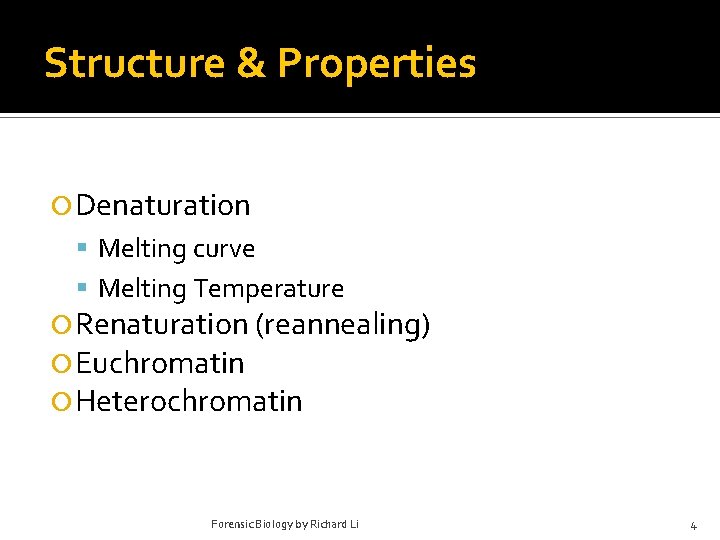 Structure & Properties Denaturation Melting curve Melting Temperature Renaturation (reannealing) Euchromatin Heterochromatin Forensic Biology