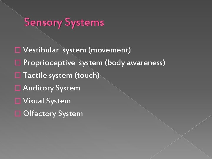 Sensory Systems � Vestibular system (movement) � Proprioceptive system (body awareness) � Tactile system