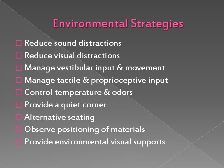 Environmental Strategies � Reduce sound distractions � Reduce visual distractions � Manage vestibular input