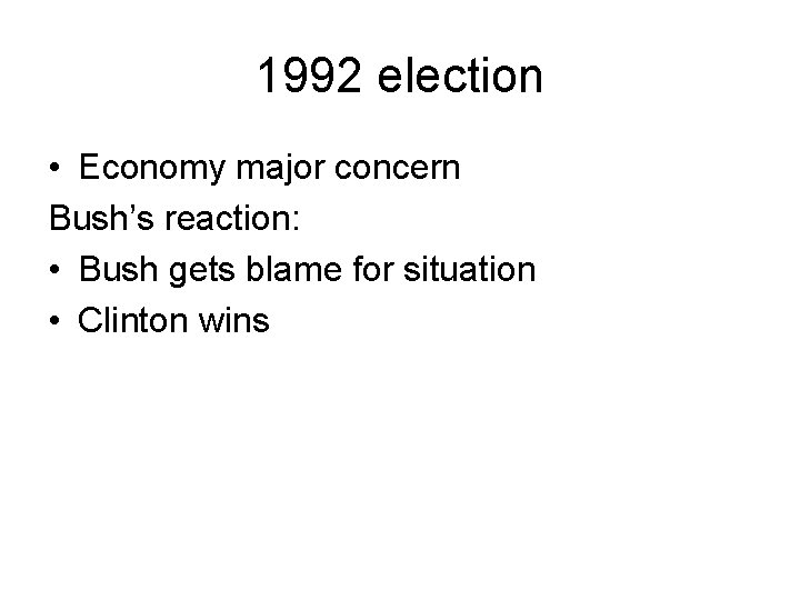 1992 election • Economy major concern Bush’s reaction: • Bush gets blame for situation