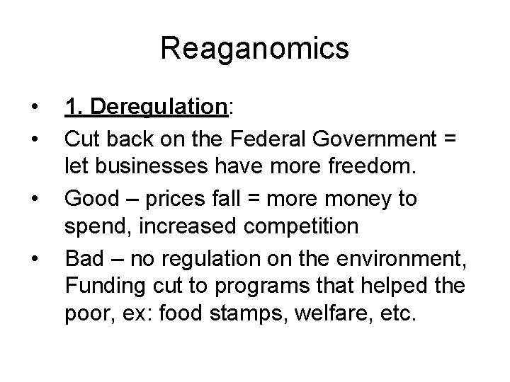 Reaganomics • • 1. Deregulation: Cut back on the Federal Government = let businesses