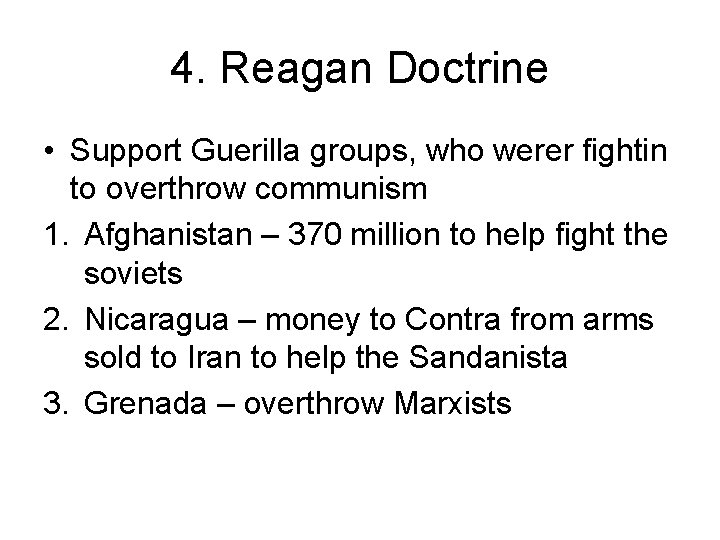 4. Reagan Doctrine • Support Guerilla groups, who werer fightin to overthrow communism 1.