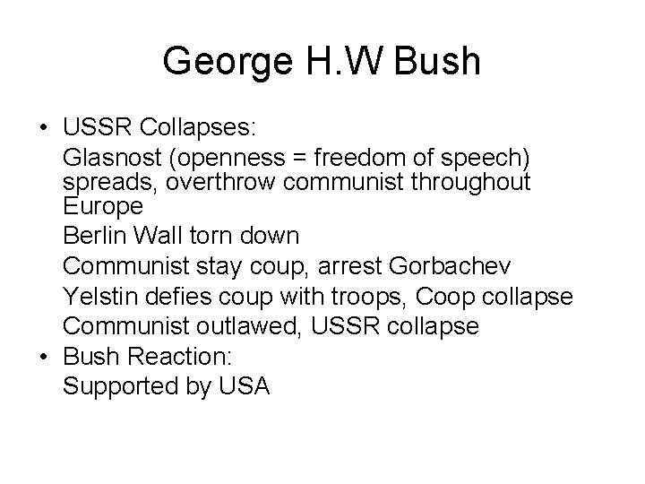George H. W Bush • USSR Collapses: Glasnost (openness = freedom of speech) spreads,