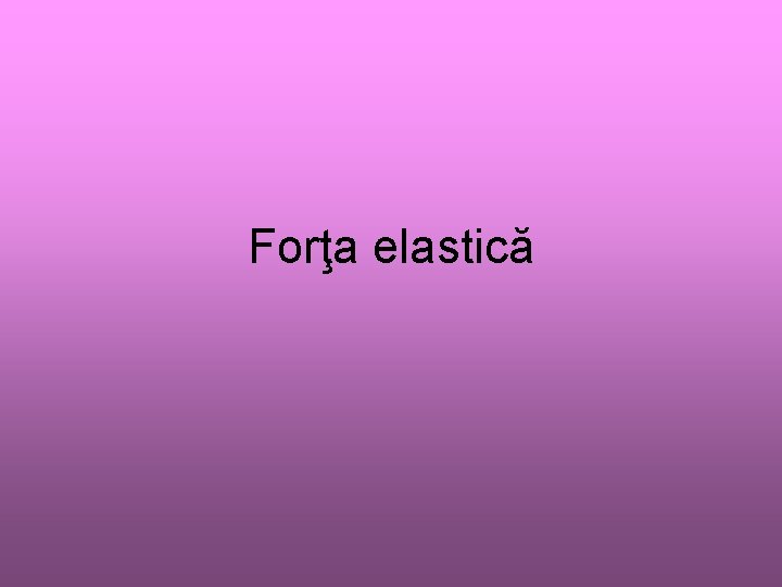 Forţa elastică 