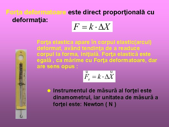 Forţa deformatoare este direct proporţională cu deformaţia: Forţa elastica apare în corpul elastic(arcul) deformat,