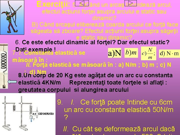 Exerciţii: 5. A)Când un arcaş încordează arcul, efectul acţiunii forţei asupra arcului e static