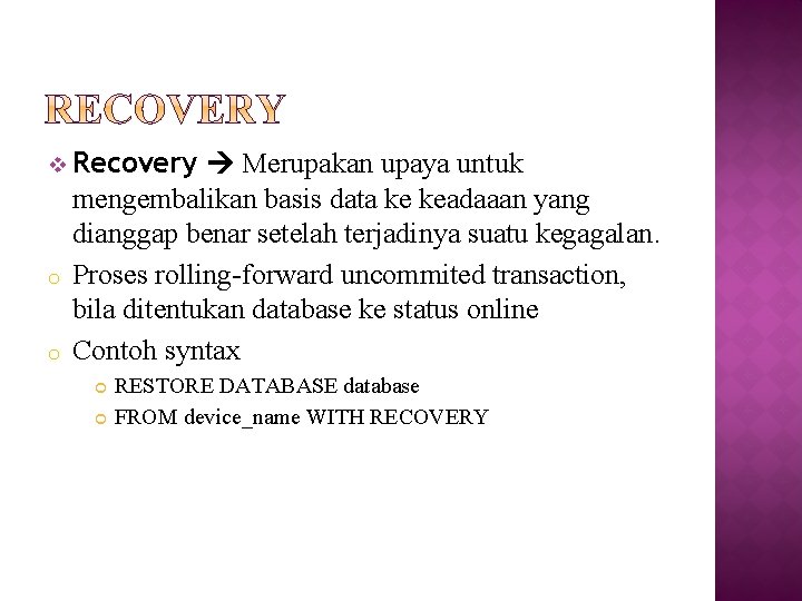 v Recovery o o Merupakan upaya untuk mengembalikan basis data ke keadaaan yang dianggap