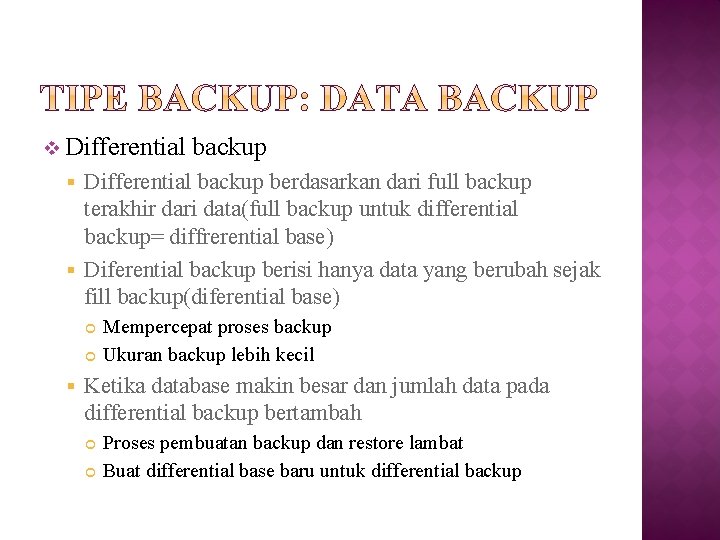 v Differential backup berdasarkan dari full backup terakhir dari data(full backup untuk differential backup=