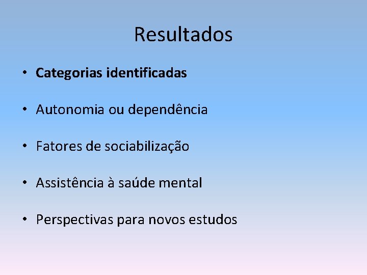 Resultados • Categorias identificadas • Autonomia ou dependência • Fatores de sociabilização • Assistência