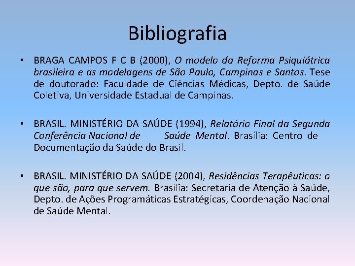Bibliografia • BRAGA CAMPOS F C B (2000), O modelo da Reforma Psiquiátrica brasileira
