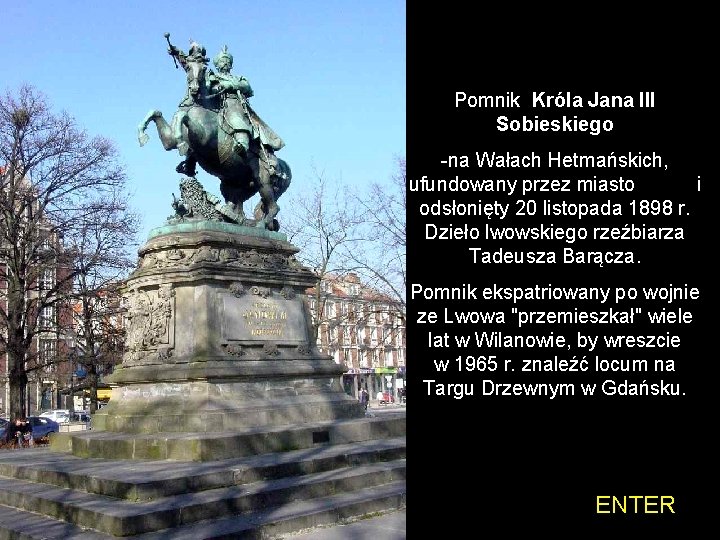 Pomnik Króla Jana III Sobieskiego -na Wałach Hetmańskich, ufundowany przez miasto i odsłonięty 20