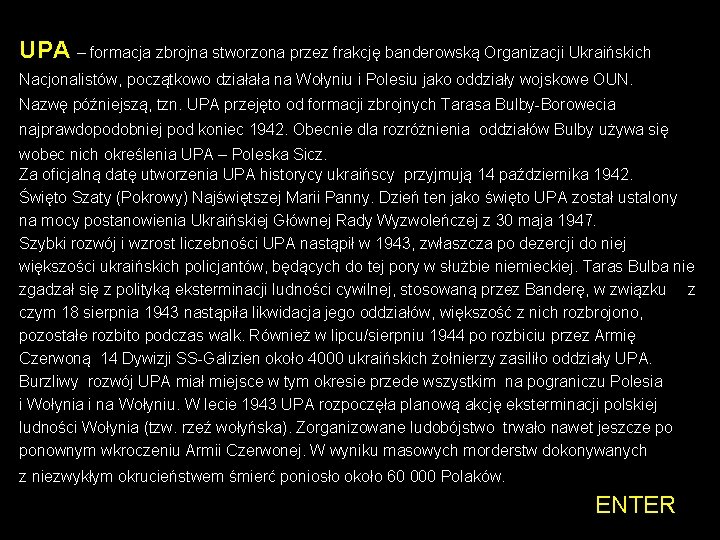 UPA – formacja zbrojna stworzona przez frakcję banderowską Organizacji Ukraińskich Nacjonalistów, początkowo działała na