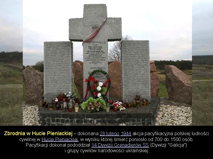 Zbrodnia w Hucie Pieniackiej – dokonana 28 lutego 1944 akcja pacyfikacyjna polskiej ludności cywilnej