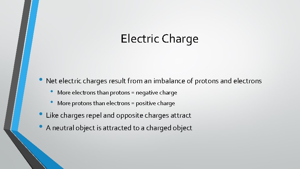 Electric Charge • Net electric charges result from an imbalance of protons and electrons Electric Charge • Net electric charges result from an imbalance of protons and electrons