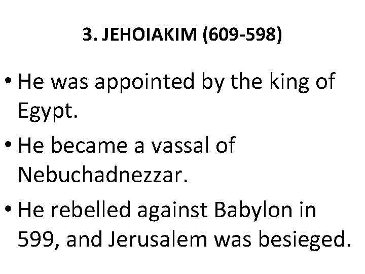 3. JEHOIAKIM (609 -598) • He was appointed by the king of Egypt. • 3. JEHOIAKIM (609 -598) • He was appointed by the king of Egypt. •