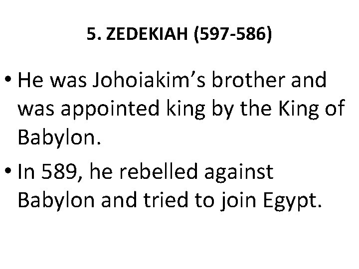 5. ZEDEKIAH (597 -586) • He was Johoiakim’s brother and was appointed king by 5. ZEDEKIAH (597 -586) • He was Johoiakim’s brother and was appointed king by