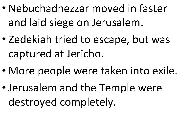 • Nebuchadnezzar moved in faster and laid siege on Jerusalem. • Zedekiah tried • Nebuchadnezzar moved in faster and laid siege on Jerusalem. • Zedekiah tried