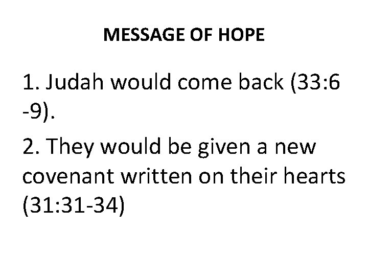 MESSAGE OF HOPE 1. Judah would come back (33: 6 -9). 2. They would MESSAGE OF HOPE 1. Judah would come back (33: 6 -9). 2. They would