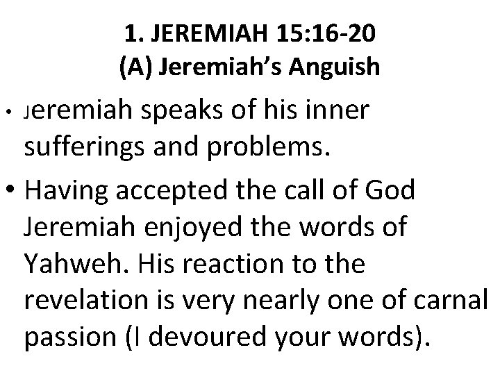 1. JEREMIAH 15: 16 -20 (A) Jeremiah’s Anguish • Jeremiah speaks of his inner 1. JEREMIAH 15: 16 -20 (A) Jeremiah’s Anguish • Jeremiah speaks of his inner
