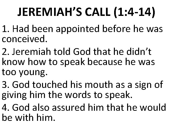 JEREMIAH’S CALL (1: 4 -14) 1. Had been appointed before he was conceived. 2. JEREMIAH’S CALL (1: 4 -14) 1. Had been appointed before he was conceived. 2.