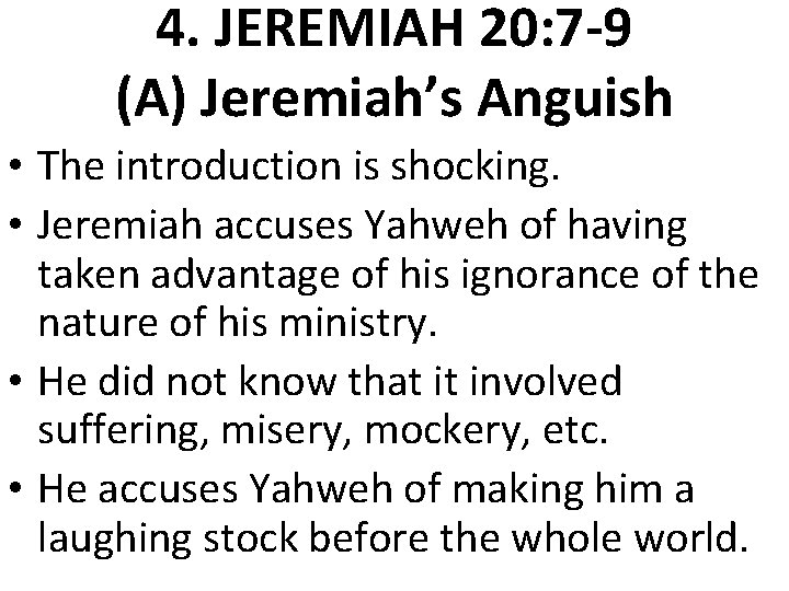 4. JEREMIAH 20: 7 -9 (A) Jeremiah’s Anguish • The introduction is shocking. • 4. JEREMIAH 20: 7 -9 (A) Jeremiah’s Anguish • The introduction is shocking. •