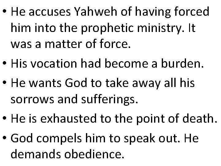 • He accuses Yahweh of having forced him into the prophetic ministry. It • He accuses Yahweh of having forced him into the prophetic ministry. It