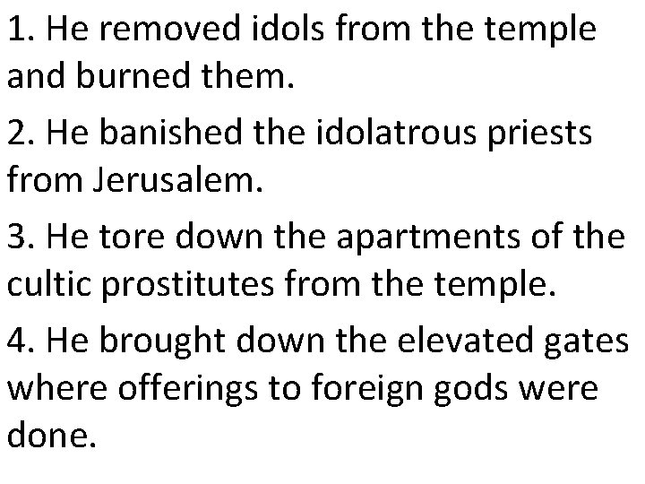 1. He removed idols from the temple and burned them. 2. He banished the 1. He removed idols from the temple and burned them. 2. He banished the
