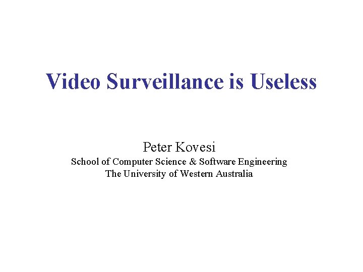 Video Surveillance is Useless Peter Kovesi School of Computer Science & Software Engineering The