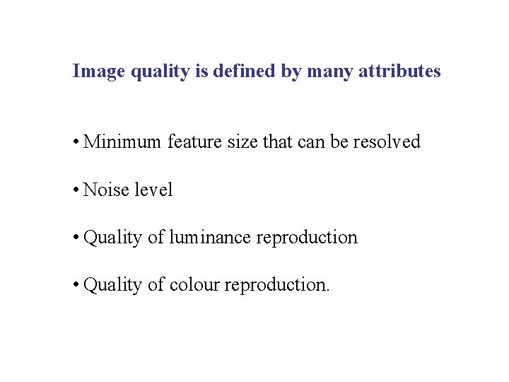 Image quality is defined by many attributes • Minimum feature size that can be