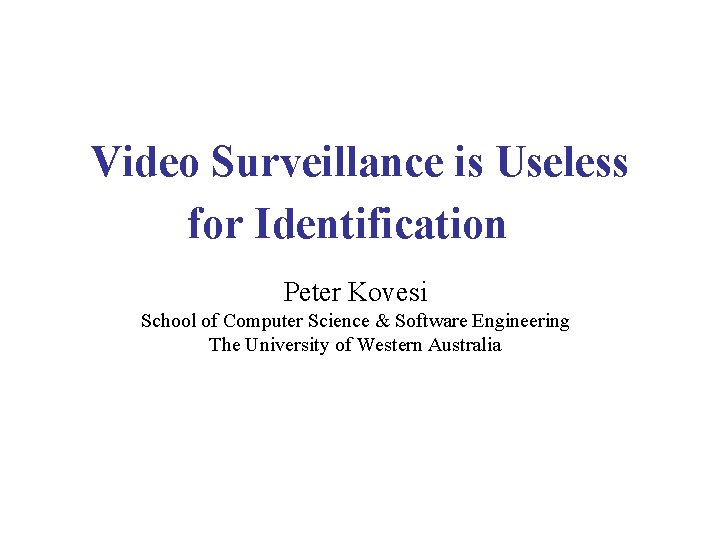 Video Surveillance is Useless for Identification Peter Kovesi School of Computer Science & Software