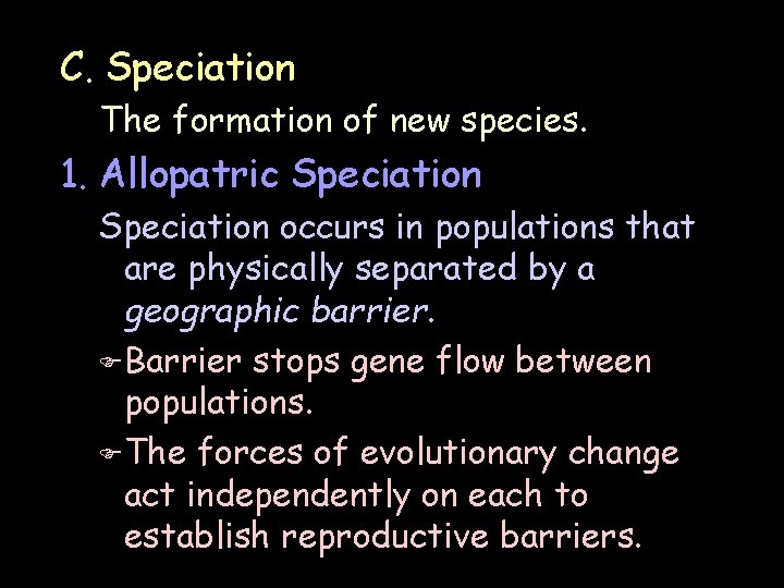 C. Speciation The formation of new species. 1. Allopatric Speciation occurs in populations that