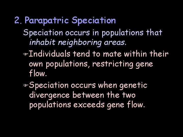 2. Parapatric Speciation occurs in populations that inhabit neighboring areas. F Individuals tend to