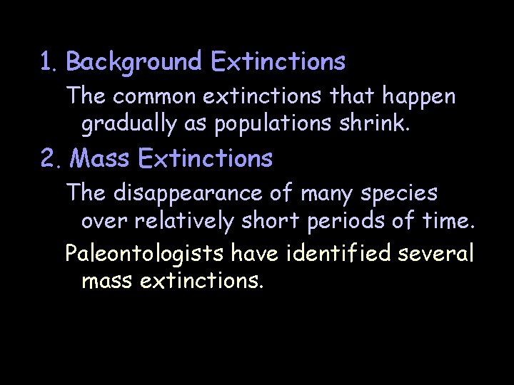 1. Background Extinctions The common extinctions that happen gradually as populations shrink. 2. Mass
