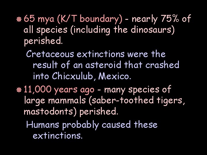 ] 65 mya (K/T boundary) - nearly 75% of all species (including the dinosaurs)
