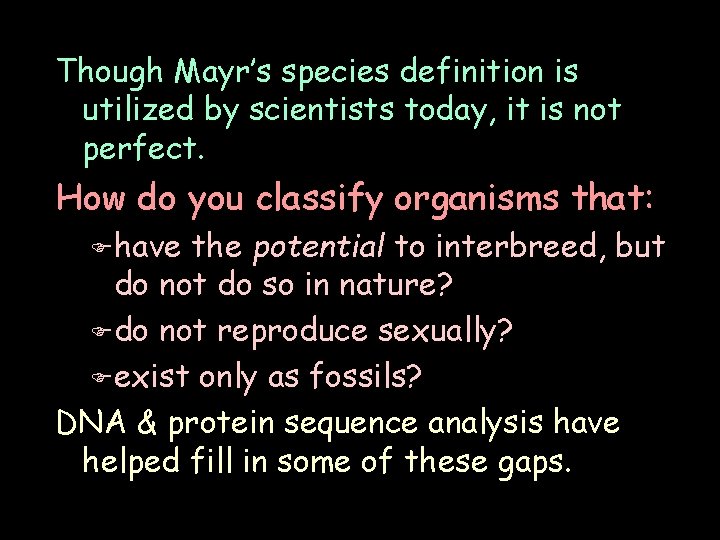 Though Mayr’s species definition is utilized by scientists today, it is not perfect. How