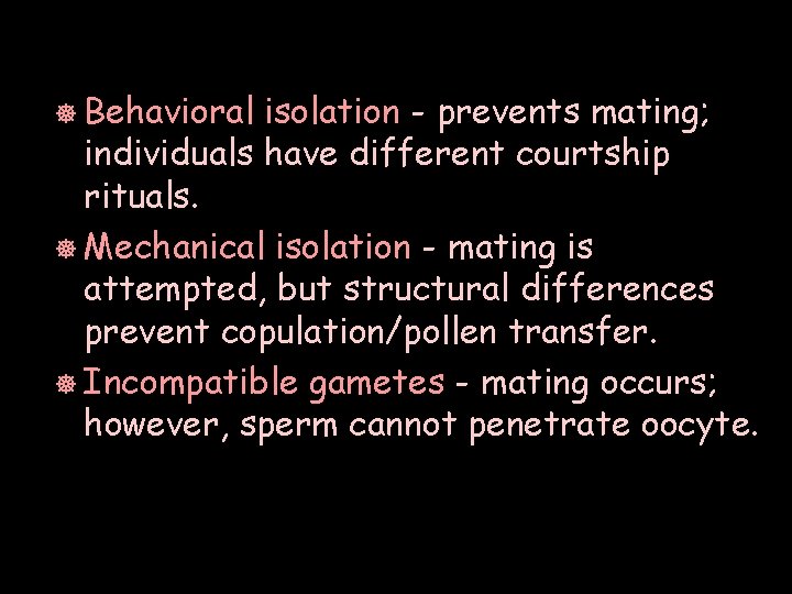 ] Behavioral isolation - prevents mating; individuals have different courtship rituals. ] Mechanical isolation