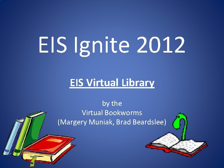 EIS Ignite 2012 EIS Virtual Library by the Virtual Bookworms (Margery Muniak, Brad Beardslee)