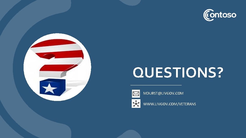 QUESTIONS? MDURST@LIVGOV. COM WWW. LIVGOV. COM/VETERANS 