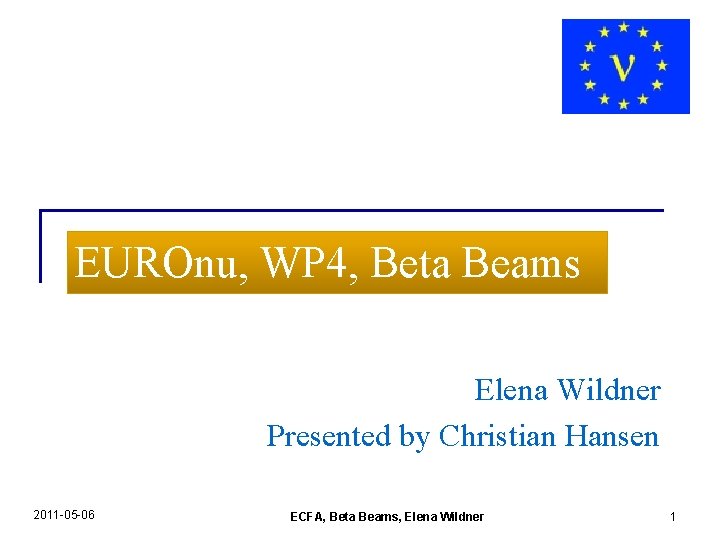 EUROnu, WP 4, Beta Beams Elena Wildner Presented by Christian Hansen 2011 -05 -06