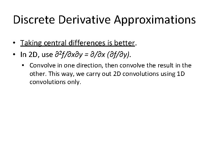 Discrete Derivative Approximations • Taking central differences is better. • In 2 D, use