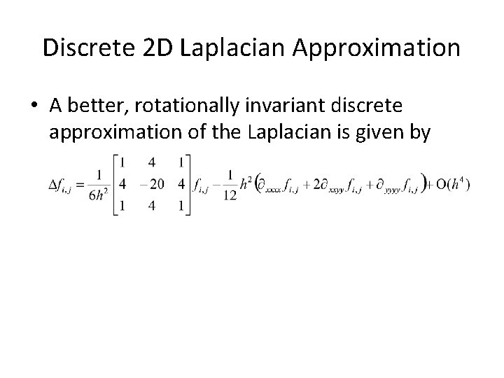 Discrete 2 D Laplacian Approximation • A better, rotationally invariant discrete approximation of the