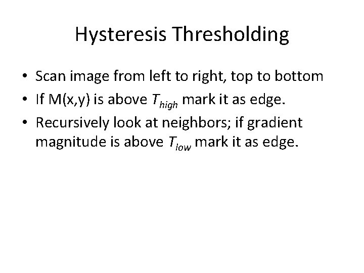 Hysteresis Thresholding • Scan image from left to right, top to bottom • If